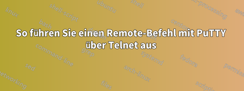 So führen Sie einen Remote-Befehl mit PuTTY über Telnet aus