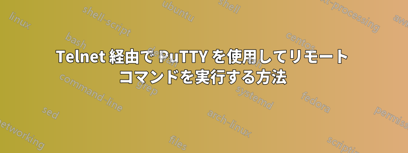 Telnet 経由で PuTTY を使用してリモート コマンドを実行する方法