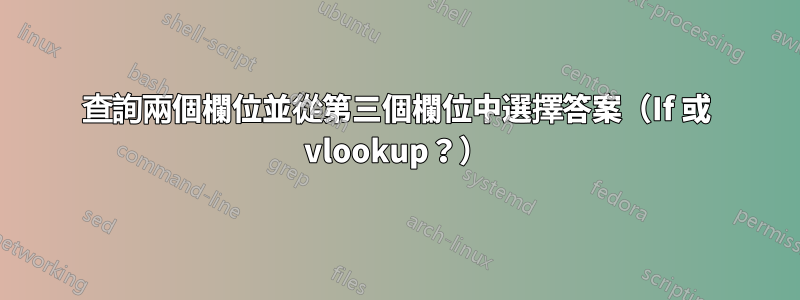 查詢兩個欄位並從第三個欄位中選擇答案（If 或 vlookup？）