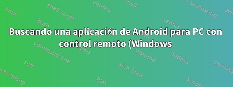 Buscando una aplicación de Android para PC con control remoto (Windows)
