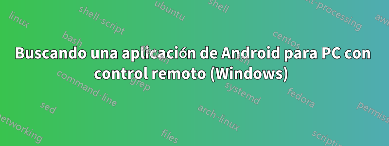 Buscando una aplicación de Android para PC con control remoto (Windows) 