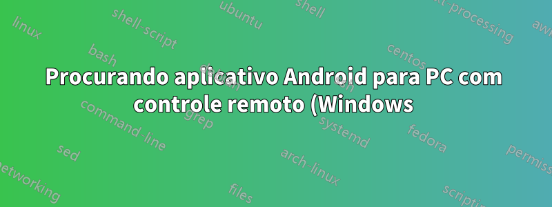 Procurando aplicativo Android para PC com controle remoto (Windows)