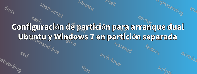 Configuración de partición para arranque dual Ubuntu y Windows 7 en partición separada