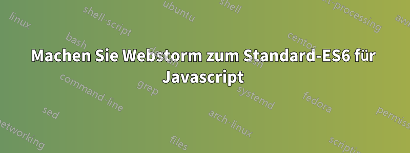 Machen Sie Webstorm zum Standard-ES6 für Javascript