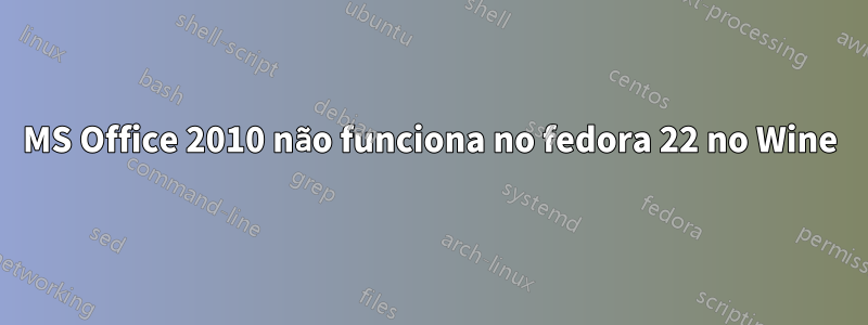 MS Office 2010 não funciona no fedora 22 no Wine