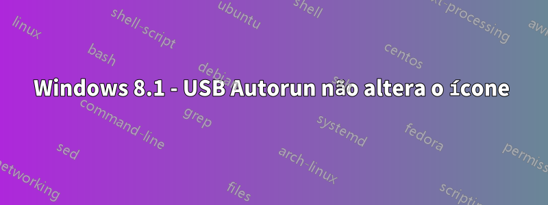 Windows 8.1 - USB Autorun não altera o ícone