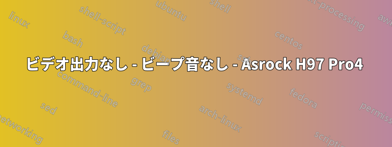 ビデオ出力なし - ビープ音なし - Asrock H97 Pro4