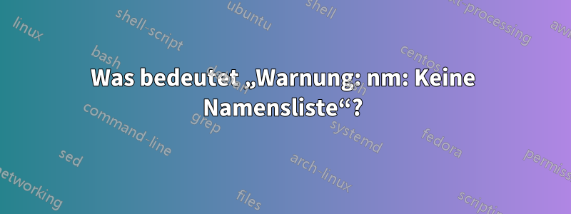 Was bedeutet „Warnung: nm: Keine Namensliste“?