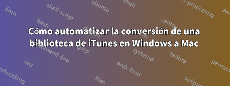 Cómo automatizar la conversión de una biblioteca de iTunes en Windows a Mac