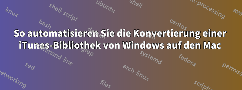 So automatisieren Sie die Konvertierung einer iTunes-Bibliothek von Windows auf den Mac