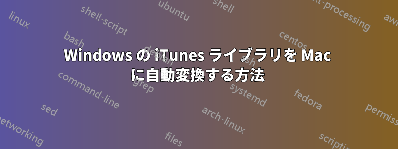 Windows の iTunes ライブラリを Mac に自動変換する方法