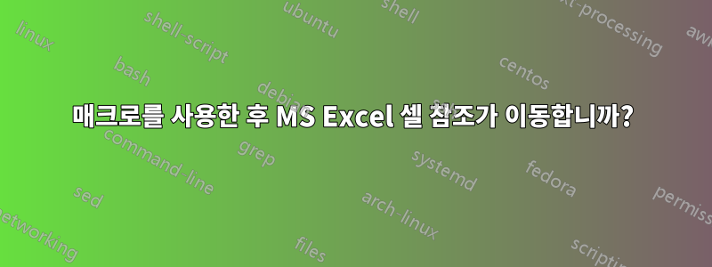 매크로를 사용한 후 MS Excel 셀 참조가 이동합니까?