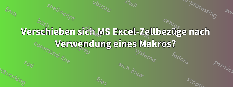 Verschieben sich MS Excel-Zellbezüge nach Verwendung eines Makros?