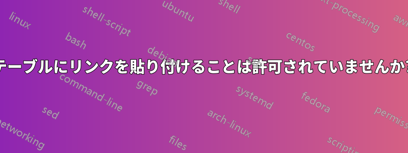 テーブルにリンクを貼り付けることは許可されていませんか?