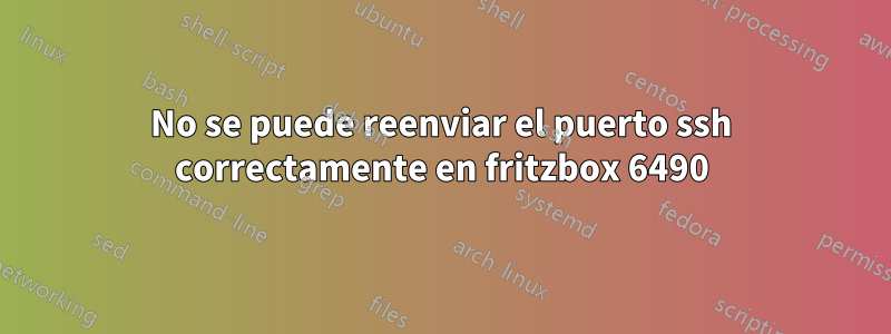 No se puede reenviar el puerto ssh correctamente en fritzbox 6490