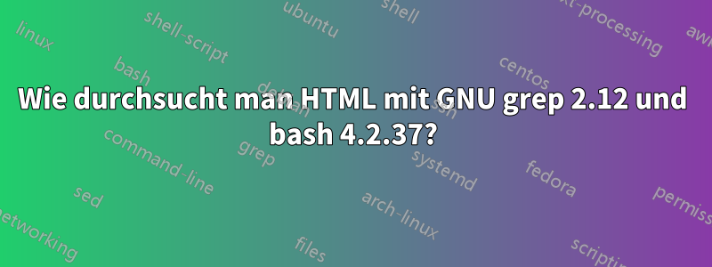 Wie durchsucht man HTML mit GNU grep 2.12 und bash 4.2.37?