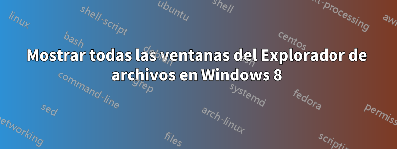 Mostrar todas las ventanas del Explorador de archivos en Windows 8