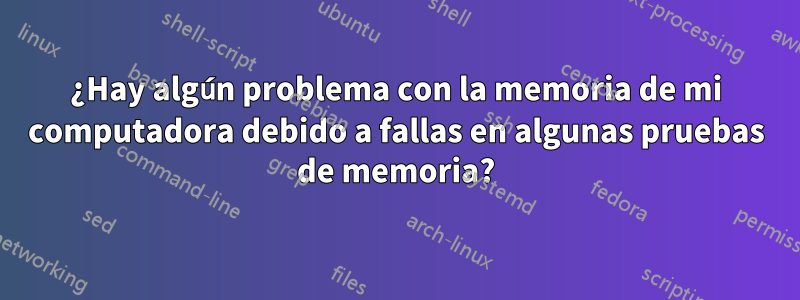 ¿Hay algún problema con la memoria de mi computadora debido a fallas en algunas pruebas de memoria?