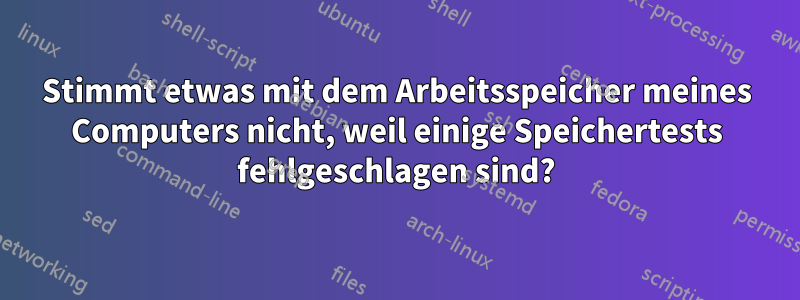 Stimmt etwas mit dem Arbeitsspeicher meines Computers nicht, weil einige Speichertests fehlgeschlagen sind?