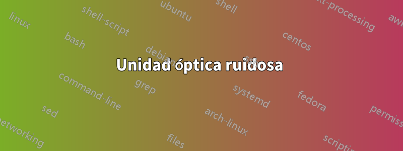 Unidad óptica ruidosa