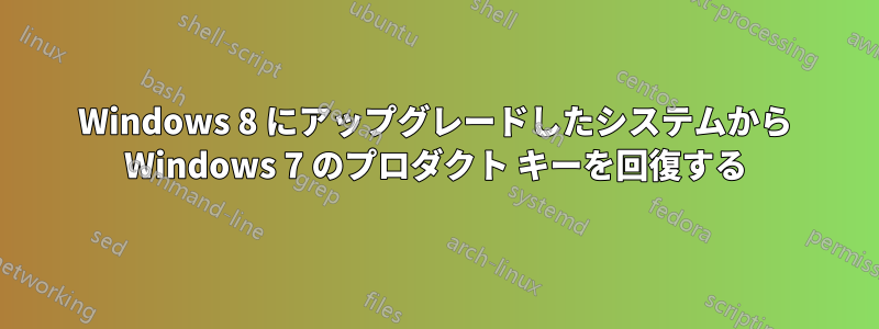 Windows 8 にアップグレードしたシステムから Windows 7 のプロダクト キーを回復する