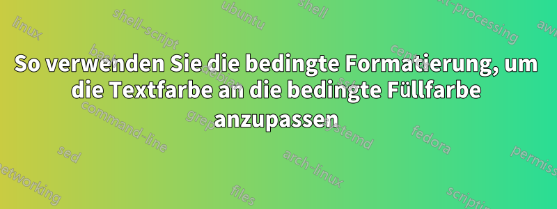 So verwenden Sie die bedingte Formatierung, um die Textfarbe an die bedingte Füllfarbe anzupassen