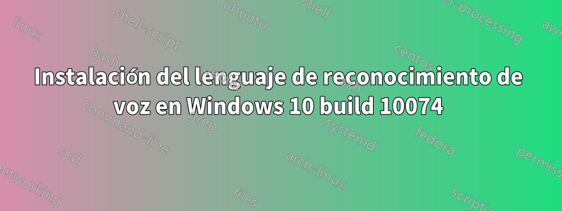 Instalación del lenguaje de reconocimiento de voz en Windows 10 build 10074