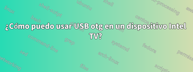 ¿Cómo puedo usar USB otg en un dispositivo Intel TV?