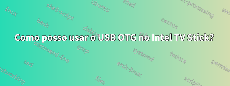 Como posso usar o USB OTG no Intel TV Stick?