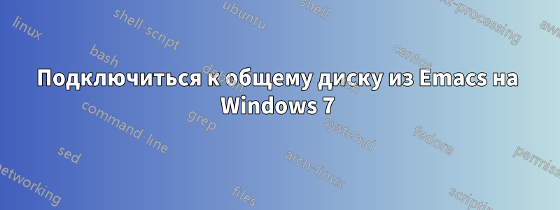 Подключиться к общему диску из Emacs на Windows 7