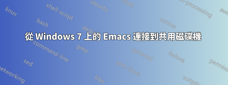 從 Windows 7 上的 Emacs 連接到共用磁碟機