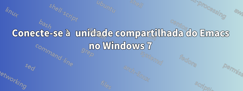 Conecte-se à unidade compartilhada do Emacs no Windows 7