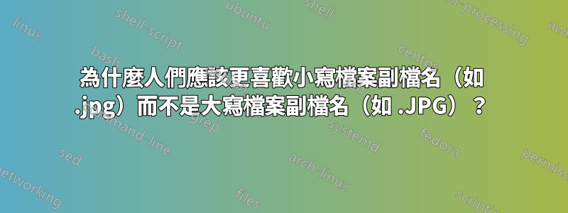 為什麼人們應該更喜歡小寫檔案副檔名（如 .jpg）而不是大寫檔案副檔名（如 .JPG）？