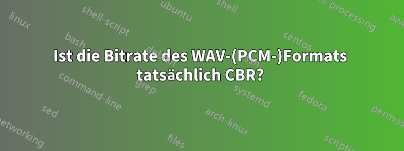 Ist die Bitrate des WAV-(PCM-)Formats tatsächlich CBR?