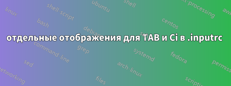 отдельные отображения для TAB и Ci в .inputrc