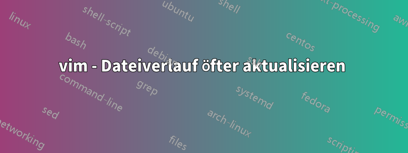 vim - Dateiverlauf öfter aktualisieren