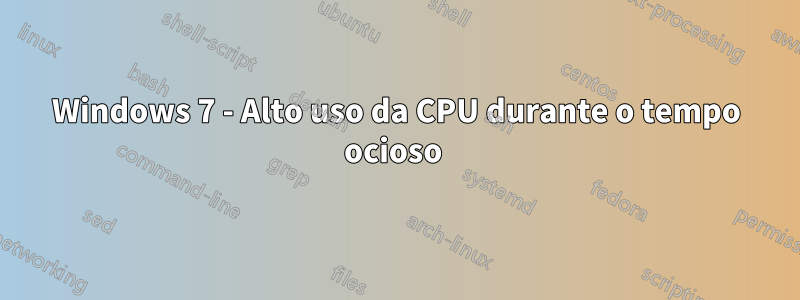 Windows 7 - Alto uso da CPU durante o tempo ocioso 