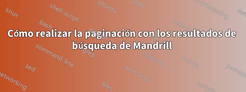 Cómo realizar la paginación con los resultados de búsqueda de Mandrill