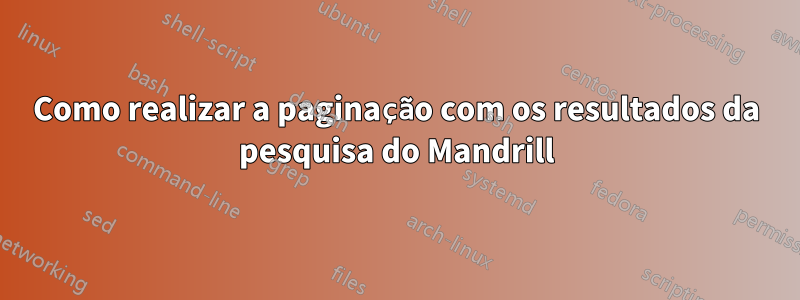 Como realizar a paginação com os resultados da pesquisa do Mandrill