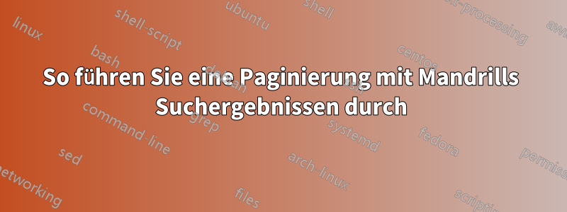 So führen Sie eine Paginierung mit Mandrills Suchergebnissen durch