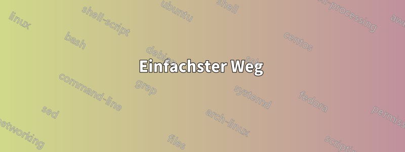 Einfachster Weg