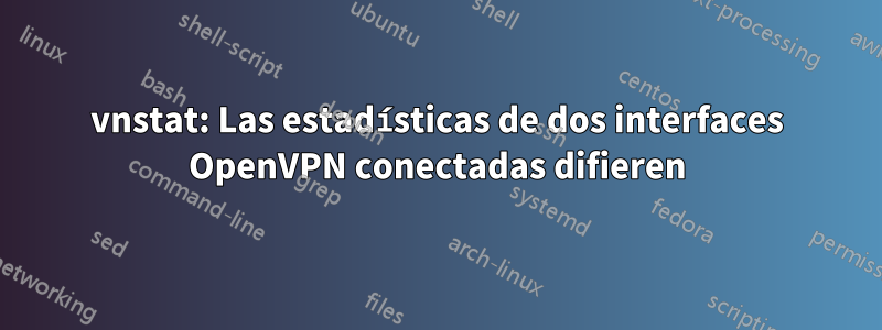 vnstat: Las estadísticas de dos interfaces OpenVPN conectadas difieren