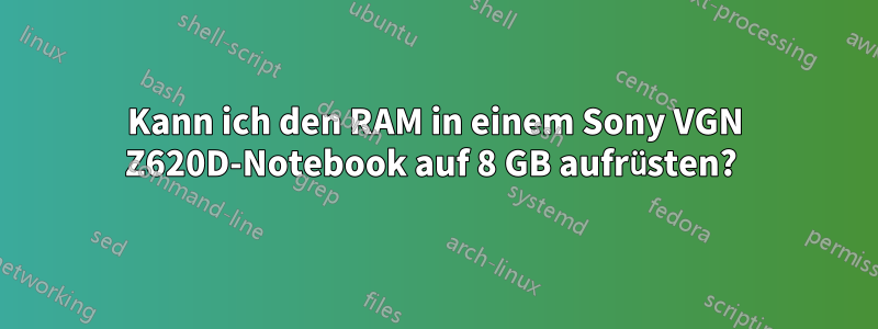 Kann ich den RAM in einem Sony VGN Z620D-Notebook auf 8 GB aufrüsten? 