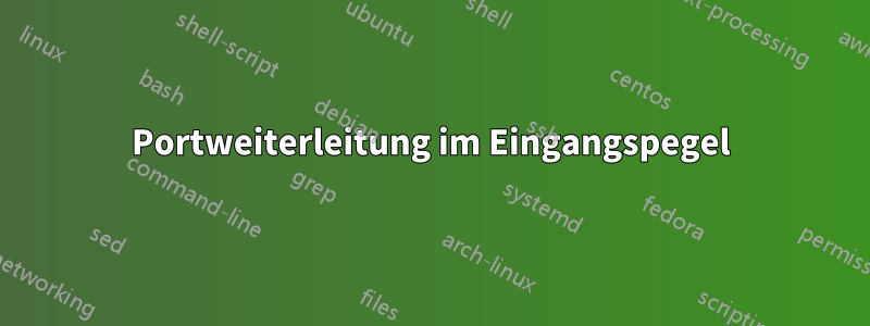 Portweiterleitung im Eingangspegel