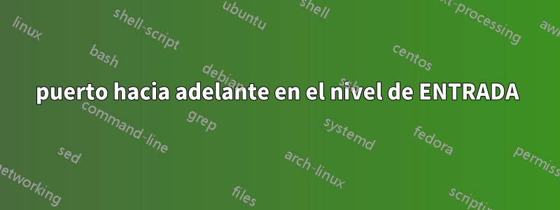 puerto hacia adelante en el nivel de ENTRADA