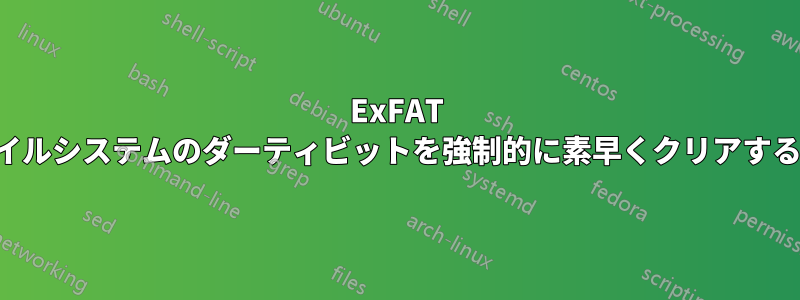 ExFAT ファイルシステムのダーティビットを強制的に素早くクリアする方法