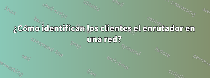 ¿Cómo identifican los clientes el enrutador en una red?