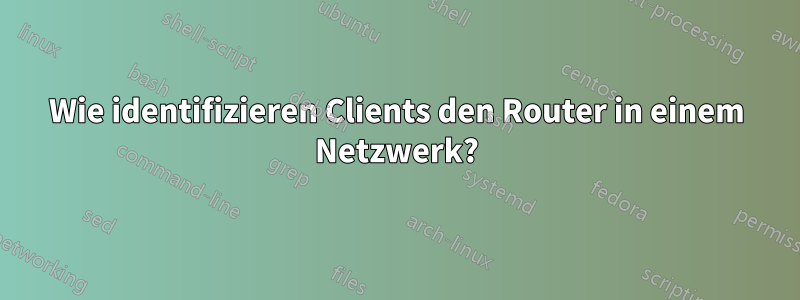 Wie identifizieren Clients den Router in einem Netzwerk?