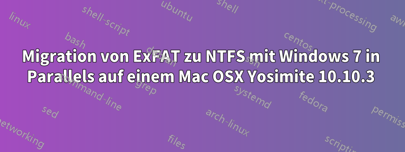 Migration von ExFAT zu NTFS mit Windows 7 in Parallels auf einem Mac OSX Yosimite 10.10.3