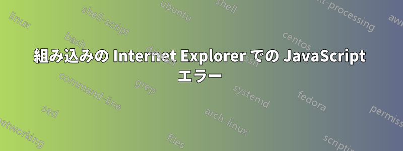 組み込みの Internet Explorer での JavaScript エラー